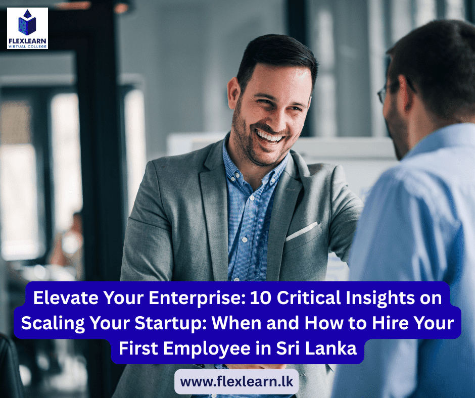 Elevate Your Enterprise: 10 Critical Insights on Scaling Your Startup: When and How to Hire Your First Employee in Sri Lanka