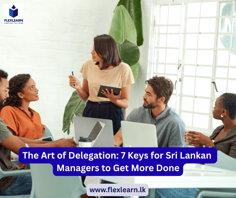 The Art of Delegation 7 Keys for Sri Lankan Managers to Get More Done