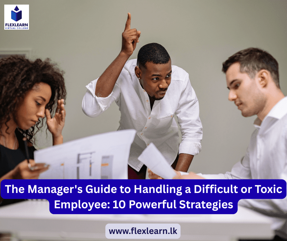The Manager's Guide to Handling a Difficult or Toxic Employee 10 Powerful Strategies